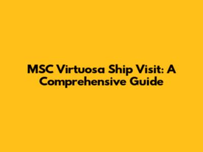 MSC Virtuosa Ship Visit: A Comprehensive Guide