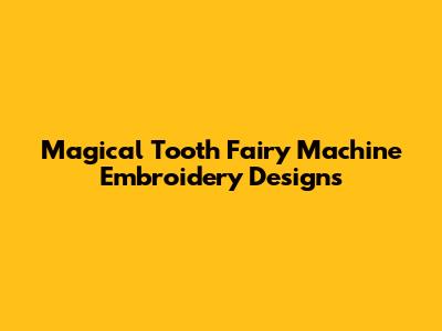 Magical Tooth Fairy Machine Embroidery Designs