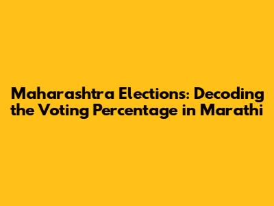 Maharashtra Elections: Decoding the Voting Percentage in Marathi
