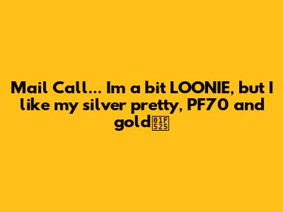 Mail Call... I'm a bit LOONIE, but I like my silver pretty, PF70 and gold🔥