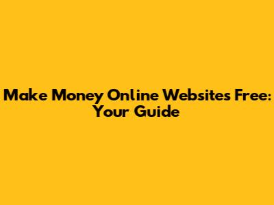 Make Money Online Websites Free: Your Guide