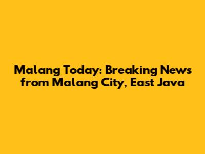 Malang Today: Breaking News from Malang City, East Java