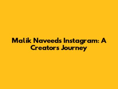 Malik Naveed's Instagram: A Creator's Journey