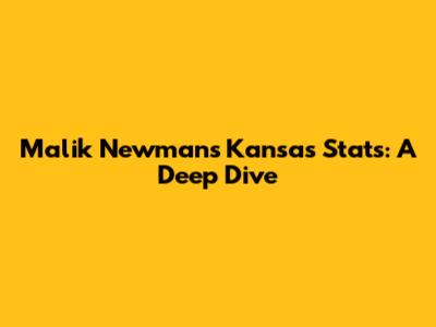 Malik Newman's Kansas Stats: A Deep Dive
