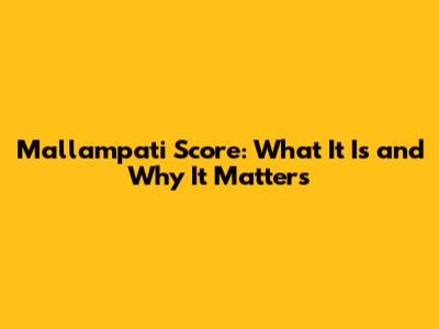 Mallampati Score: What It Is and Why It Matters