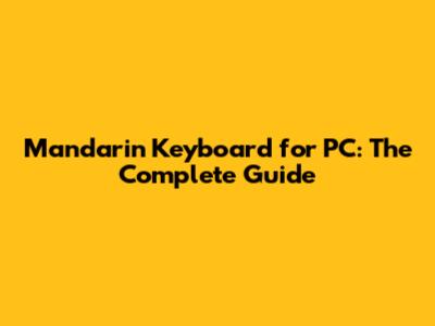 Mandarin Keyboard for PC: The Complete Guide