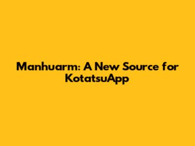 Manhuarm: A New Source for KotatsuApp