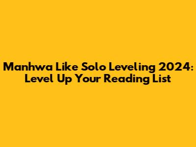 Manhwa Like Solo Leveling 2024: Level Up Your Reading List