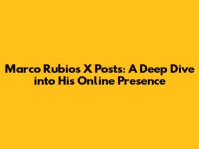 Marco Rubio's X Posts: A Deep Dive into His Online Presence