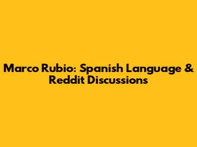 Marco Rubio: Spanish Language & Reddit Discussions