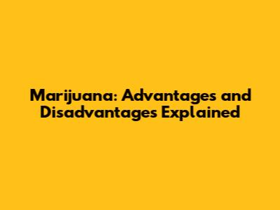 Marijuana: Advantages and Disadvantages Explained
