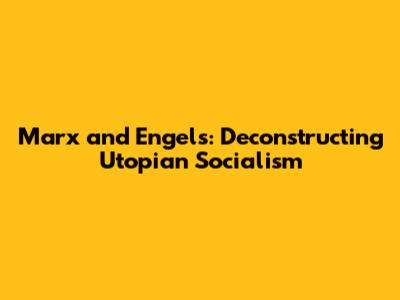 Marx and Engels: Deconstructing Utopian Socialism