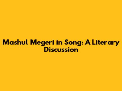 Mashul Megeri in Song: A Literary Discussion