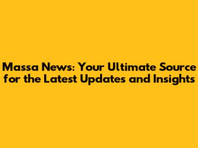 Massa News: Your Ultimate Source for the Latest Updates and Insights