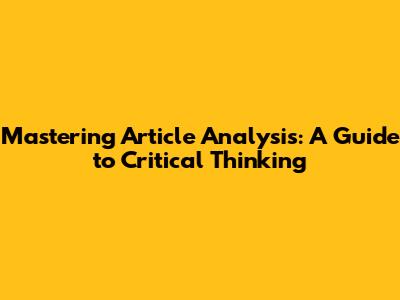 Mastering Article Analysis: A Guide to Critical Thinking
