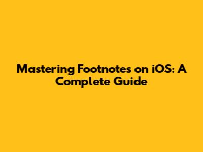 Mastering Footnotes on iOS: A Complete Guide