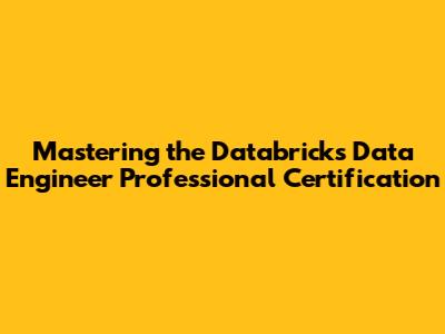 Mastering the Databricks Data Engineer Professional Certification