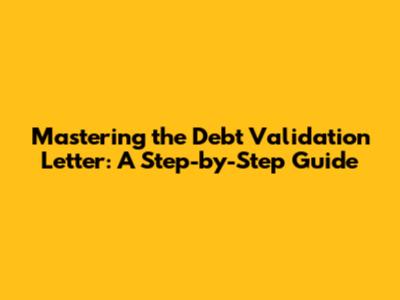 Mastering the Debt Validation Letter: A Step-by-Step Guide