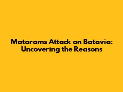 Mataram's Attack on Batavia: Uncovering the Reasons