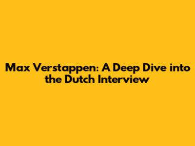 Max Verstappen: A Deep Dive into the Dutch Interview