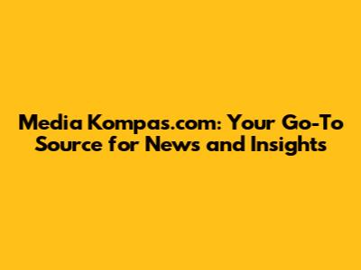 Media Kompas.com: Your Go-To Source for News and Insights