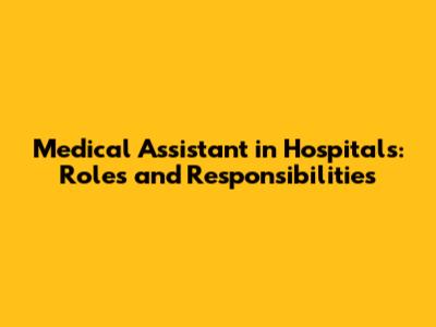 Medical Assistant in Hospitals: Roles and Responsibilities