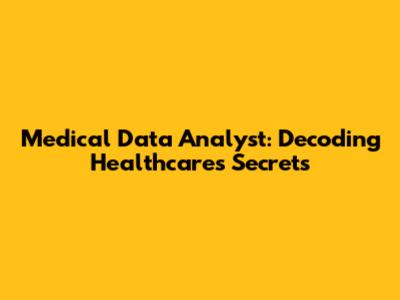 Medical Data Analyst: Decoding Healthcare's Secrets