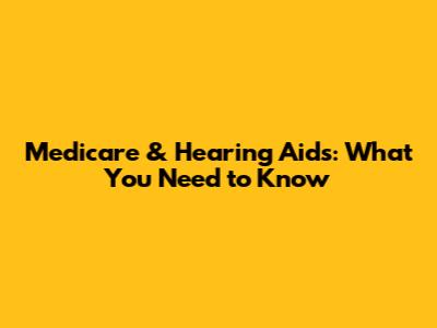 Medicare & Hearing Aids: What You Need to Know