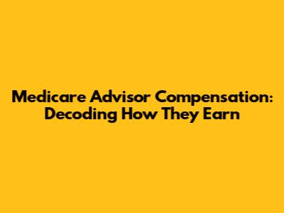 Medicare Advisor Compensation: Decoding How They Earn
