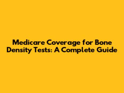 Medicare Coverage for Bone Density Tests: A Complete Guide