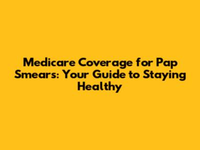 Medicare Coverage for Pap Smears: Your Guide to Staying Healthy