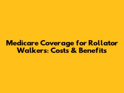 Medicare Coverage for Rollator Walkers: Costs & Benefits