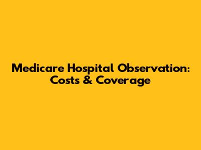 Medicare Hospital Observation: Costs & Coverage