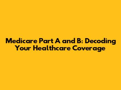 Medicare Part A and B: Decoding Your Healthcare Coverage
