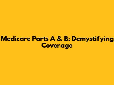 Medicare Parts A & B: Demystifying Coverage