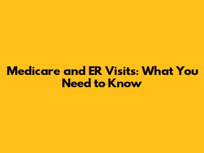 Medicare and ER Visits: What You Need to Know
