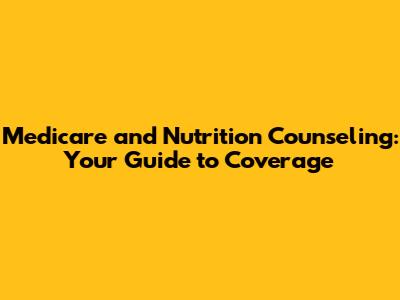 Medicare and Nutrition Counseling: Your Guide to Coverage