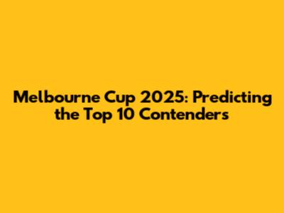 Melbourne Cup 2025: Predicting the Top 10 Contenders