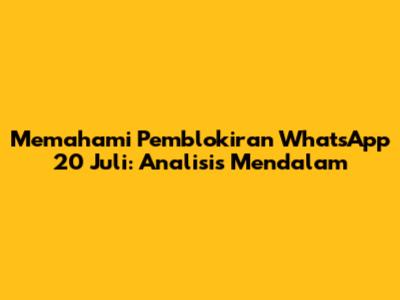 Memahami Pemblokiran WhatsApp 20 Juli: Analisis Mendalam