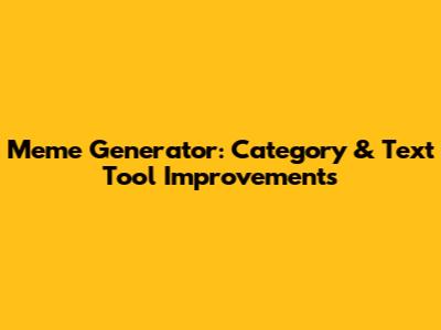 Meme Generator: Category & Text Tool Improvements