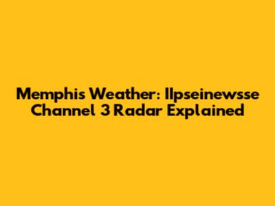 Memphis Weather: IIpseinewsse Channel 3 Radar Explained