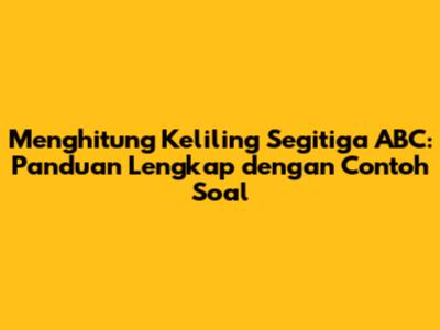 Menghitung Keliling Segitiga ABC: Panduan Lengkap dengan Contoh Soal