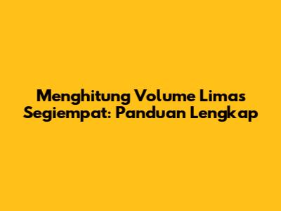 Menghitung Volume Limas Segiempat: Panduan Lengkap
