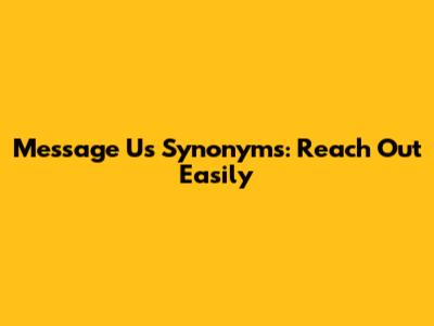 Message Us Synonyms: Reach Out Easily