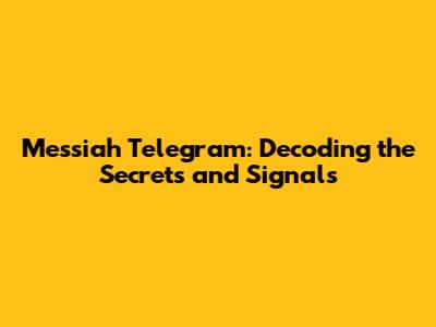 Messiah Telegram: Decoding the Secrets and Signals