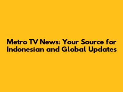 Metro TV News: Your Source for Indonesian and Global Updates