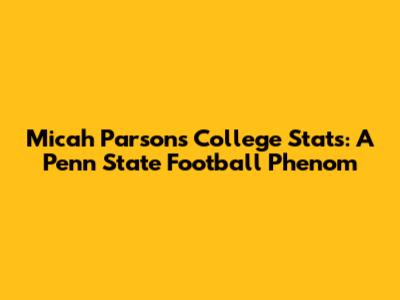 Micah Parsons' College Stats: A Penn State Football Phenom