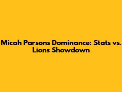 Micah Parsons' Dominance: Stats vs. Lions Showdown
