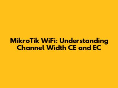 MikroTik WiFi: Understanding Channel Width CE and EC