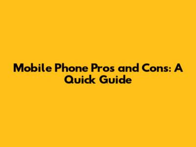 Mobile Phone Pros and Cons: A Quick Guide